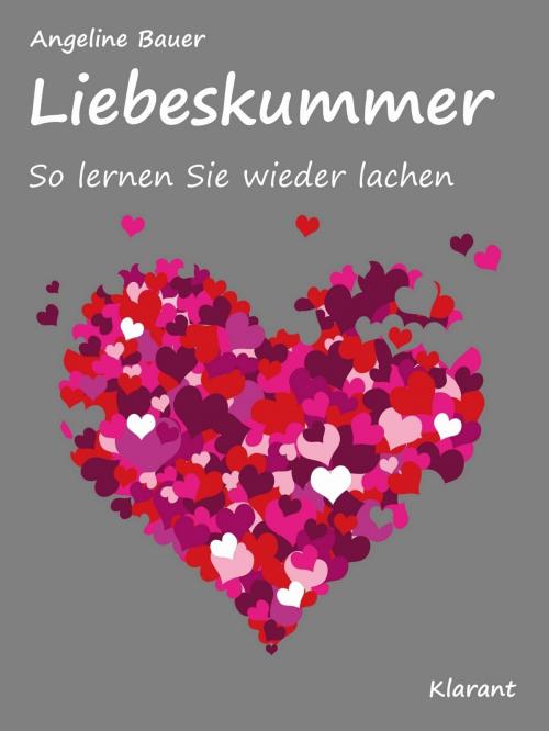 Cover of the book Liebeskummer. So lernen Sie wieder lachen. Beziehung, Liebe, Trennung - wie Sie damit umgehen lernen. by Angeline Bauer, Klarant