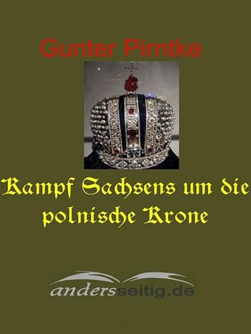 Cover of the book Kampf Sachsens um die polnische Krone by Gunter Pirntke, Gunter Pirntke