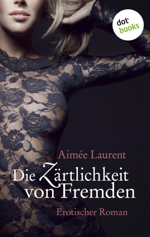 Cover of the book Die Zärtlichkeit von Fremden by Aimée Laurent, dotbooks GmbH