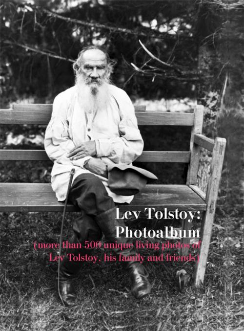 Cover of the book Lev Tolstoy: Photoalbum (more than 500 unique living photos of Lev Tolstoy, his family and friends) by M.G. Loginova, Contentmedia Group ltd