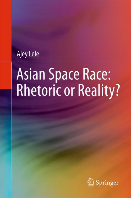 Cover of the book Asian Space Race: Rhetoric or Reality? by Ajey Lele, Springer India