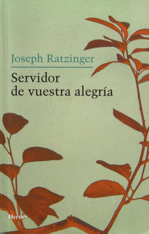 Cover of the book Servidor de vuestra alegría by Joseph Ratzinger, Herder Editorial