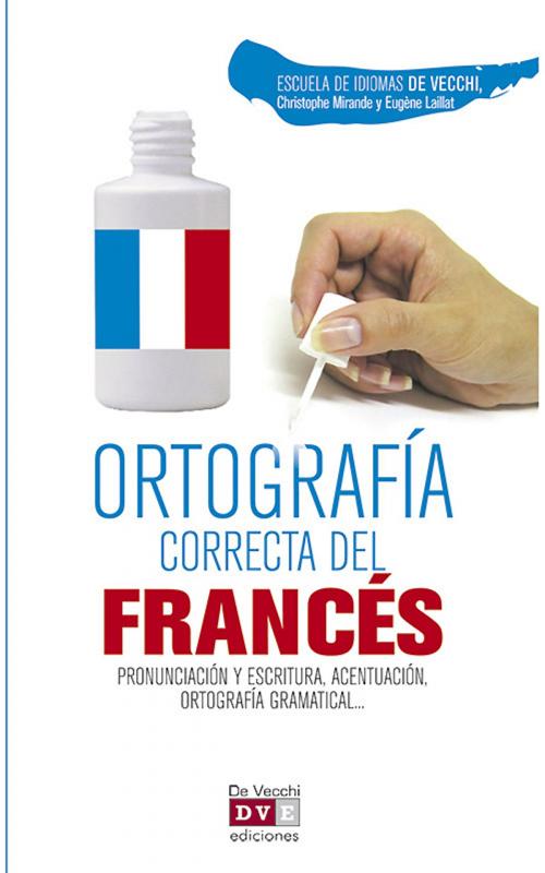 Cover of the book Ortografía correcta del francés by Escuela de Idiomas De Vecchi, Christophe Mirande, Eugène Lailla, De Vecchi Ediciones