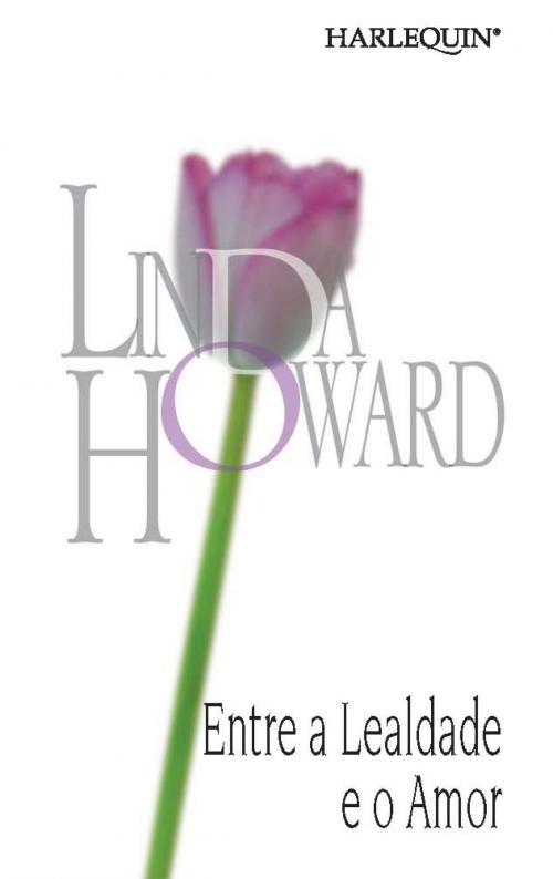 Cover of the book Entre a lealdade e o amor by Linda Howard, Harlequin, uma divisão de HarperCollins Ibérica, S.A.