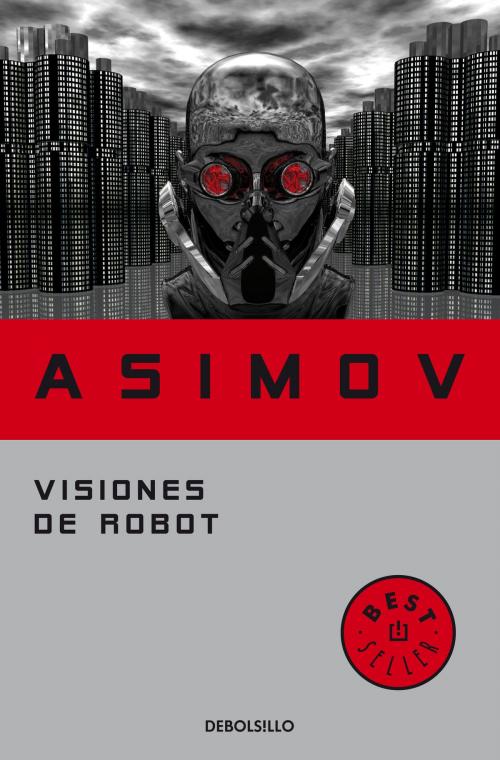 Cover of the book Visiones de robot (Serie de los robots 1) by Isaac Asimov, Penguin Random House Grupo Editorial España