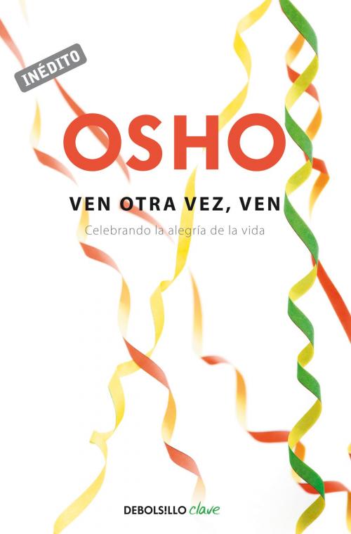 Cover of the book Ven otra vez, ven (OSHO habla de tú a tú) by Osho, Penguin Random House Grupo Editorial España
