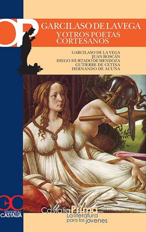Cover of the book Garcilaso de la Vega y otros poetas cortesanos by Garcilaso de Vega, Juan Boscán, Diego Hurtado de Mendoza, Gutierre de Cetina, Hernando de Acuña, CASTALIA