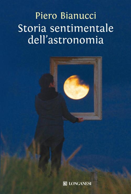 Cover of the book Storia sentimentale dell'astronomia by Piero Bianucci, Longanesi