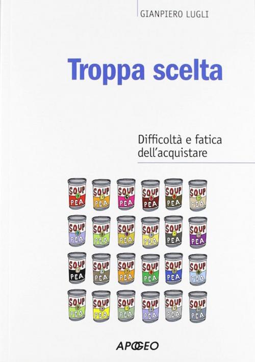 Cover of the book Troppa scelta by Gianpiero Lugli, Apogeo Education