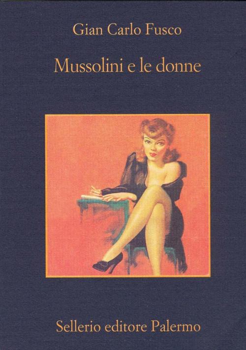 Cover of the book Mussolini e le donne by Gian Carlo Fusco, Beppe Benvenuto, Sellerio Editore