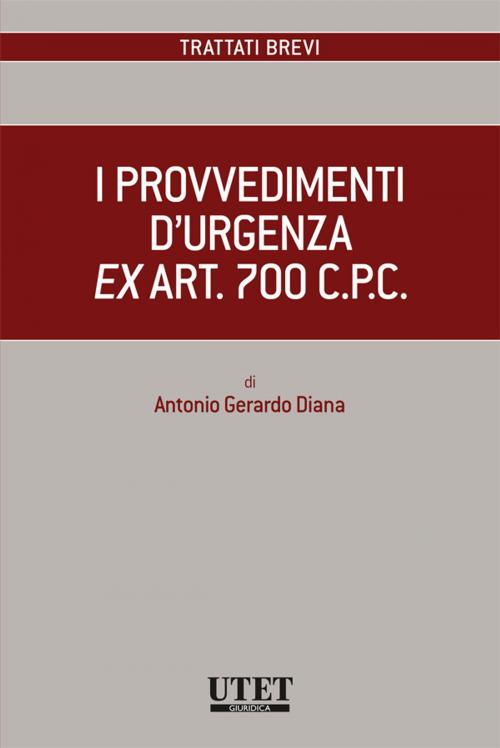 Cover of the book I provvedimenti d'urgenza ex art. 700 c.p.c. by Antonio Gerardo Diana, Utet Giuridica