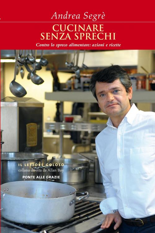 Cover of the book Cucinare senza sprechi by Andrea  Segrè, Ponte alle Grazie