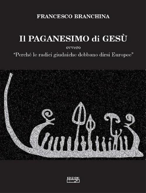 Cover of the book Il paganesimo di Gesu' by Francesco Branchina, Edizioni Simple