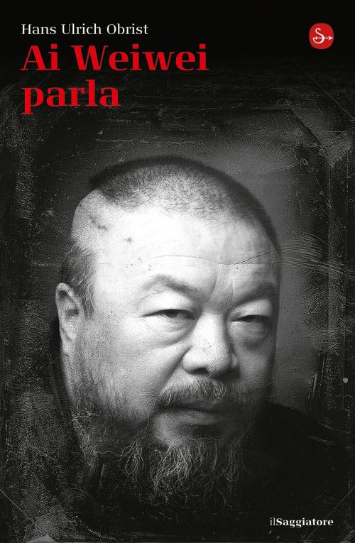 Cover of the book Ai Weiwei parla by Hans Ulrich Obrist, Il Saggiatore