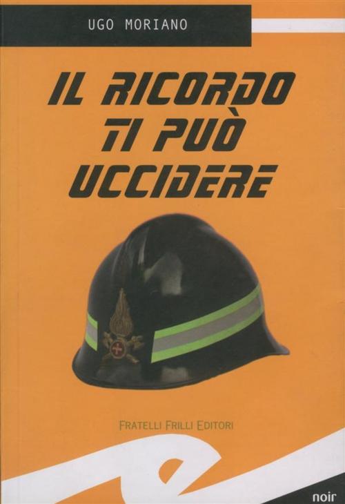 Cover of the book Il ricordo ti può uccidere by Moriano Ugo, Fratelli Frilli Editori