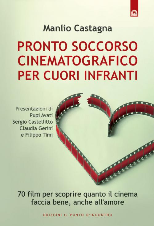 Cover of the book Pronto soccorso cinematografico per cuori infranti by Manlio Castagna, Edizioni il Punto d'Incontro