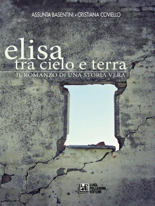 Cover of the book Elisa. Tra cielo e terra. Il romanzo di una storia vera by Assunta Basentini - Cristiana Coviello, Luigi Pellegrini Editore