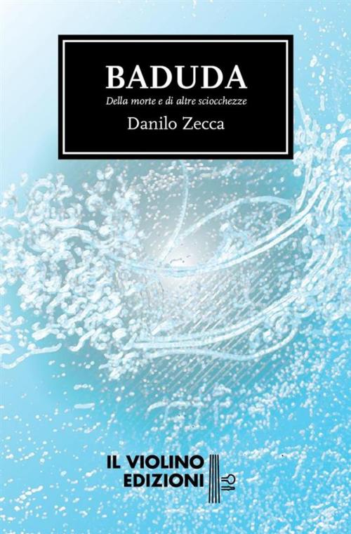 Cover of the book Baduda - Della morte e di altre sciocchezze by Danilo Zecca, Il Violino Edizioni