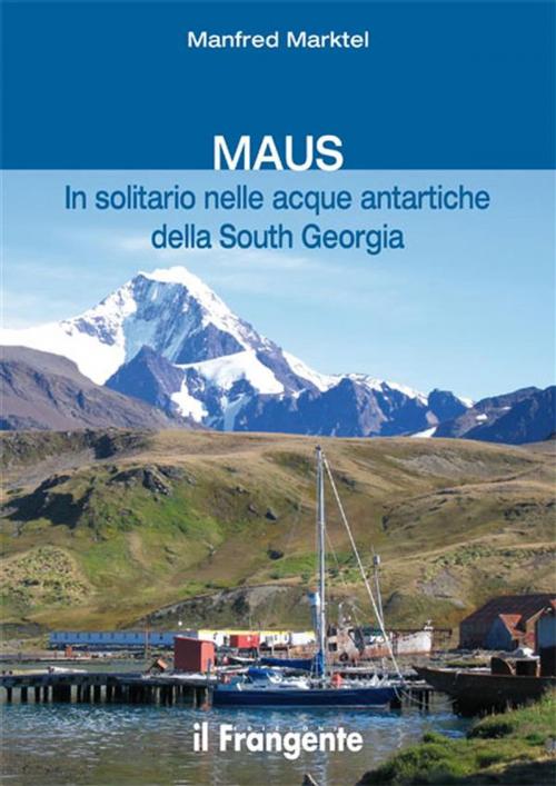 Cover of the book MAUS In solitario nelle acque antartiche della South Georgia by Manfred Marktel, Edizioni Il Frangente
