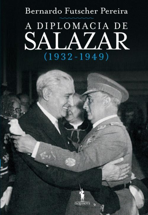 Cover of the book A Diplomacia de Salazar (1932-1949) by Bernardo Futscher Pereira, D. QUIXOTE