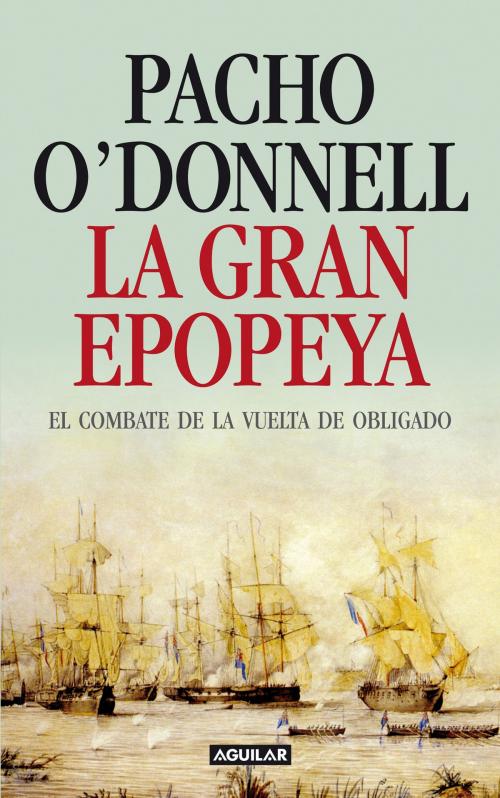 Cover of the book La gran epopeya by Pacho O'Donnell, Penguin Random House Grupo Editorial Argentina