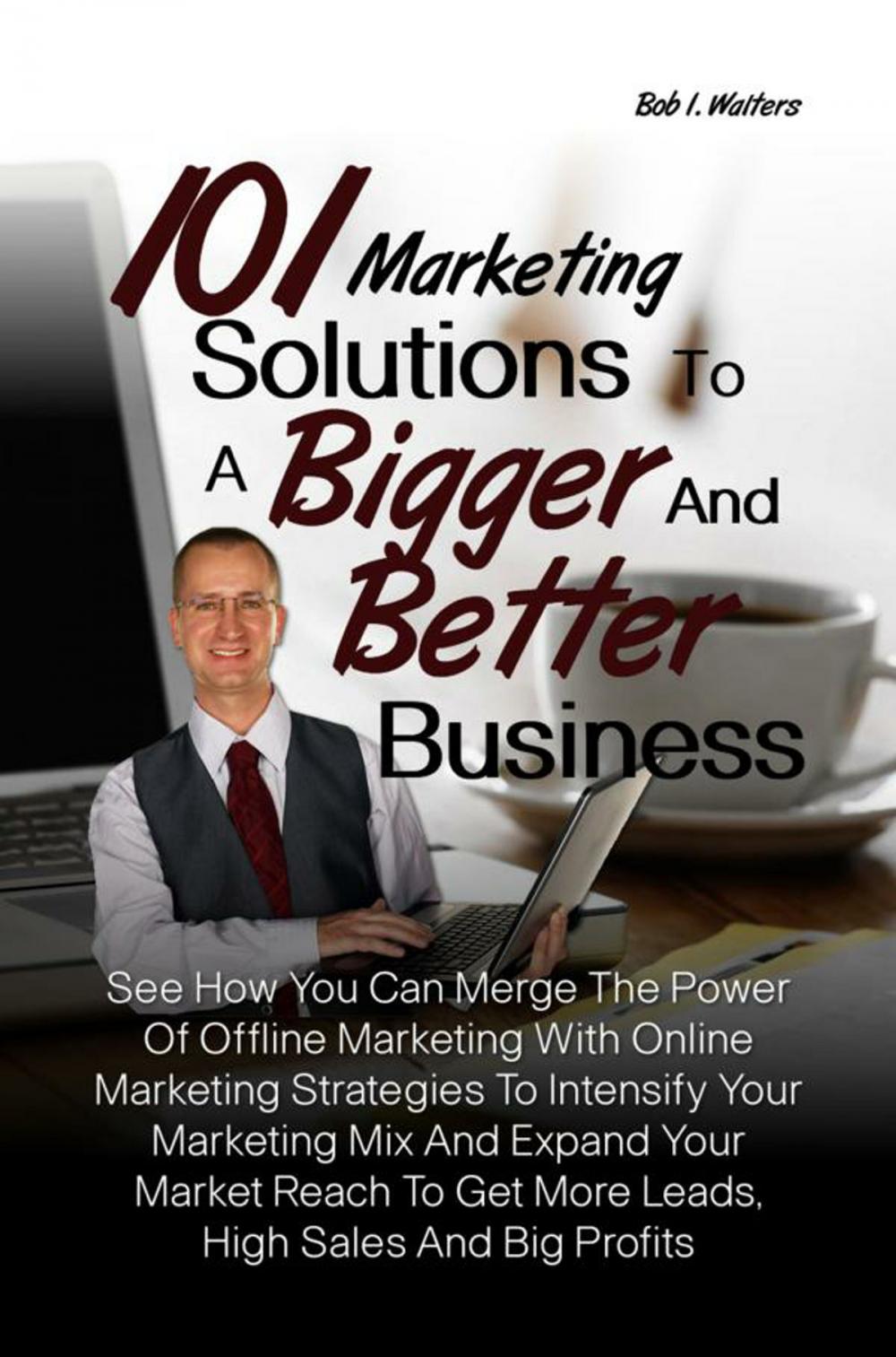 Big bigCover of 101 Marketing Solutions To A Bigger And Better Business