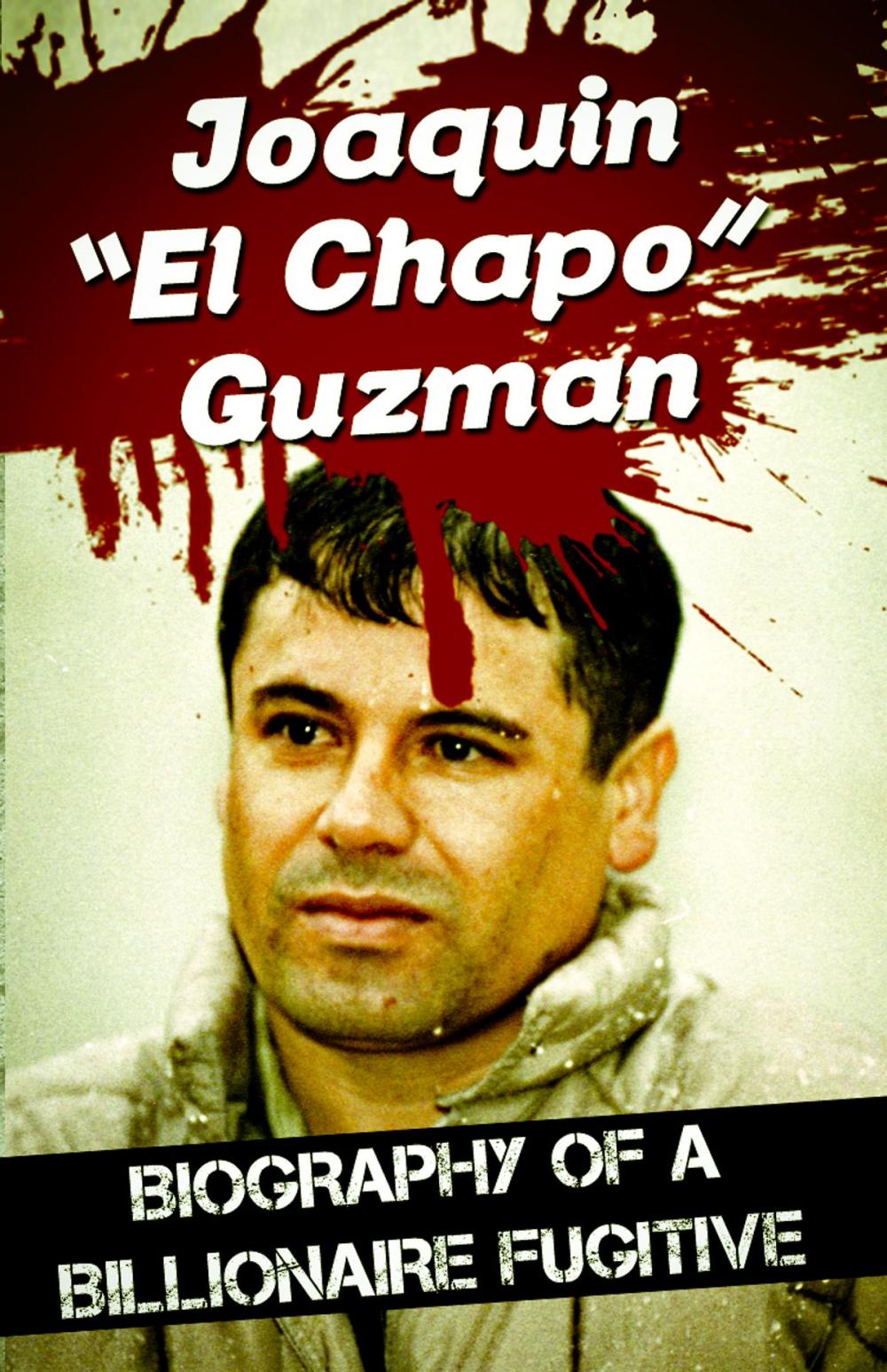 Big bigCover of Joaquin “El Chapo” Guzman - Biography of a Billionaire Fugitive