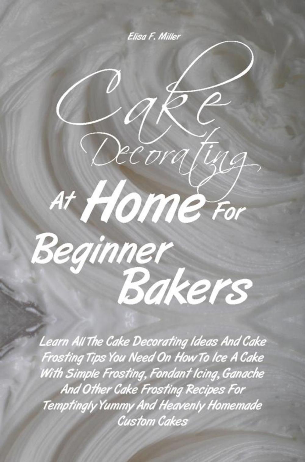 Big bigCover of Cake Decorating At Home For Beginner Bakers