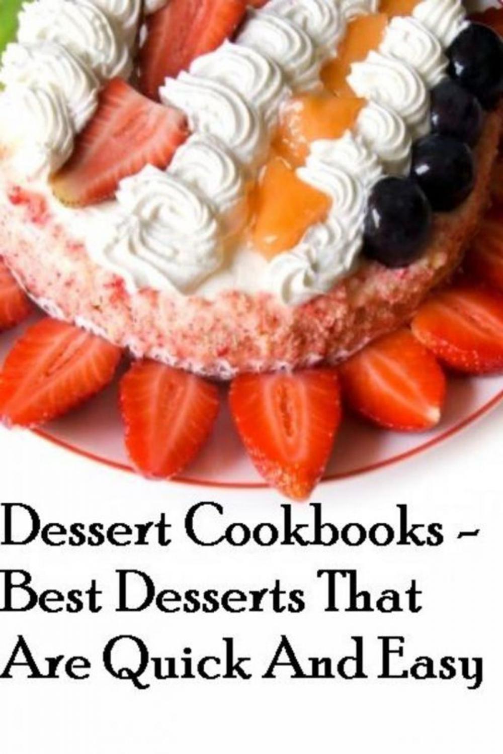 Big bigCover of Dessert Cookbooks: Best Desserts That Are Quick And Easy
