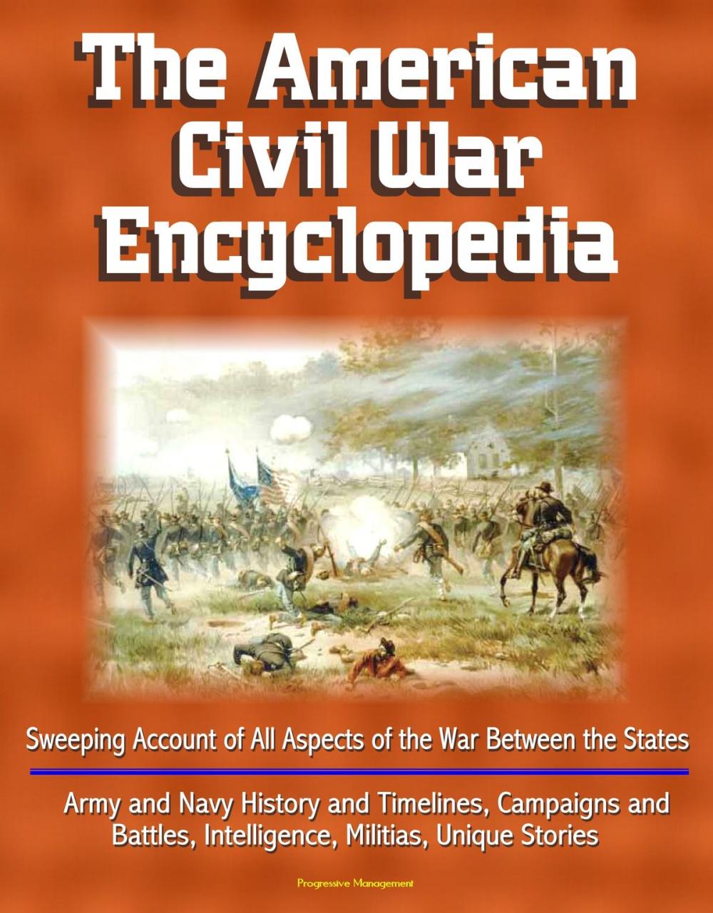 Big bigCover of The American Civil War Encyclopedia: Sweeping Account of All Aspects of the War Between the States - Army and Navy History and Timelines, Campaigns and Battles, Intelligence, Militias, Unique Stories