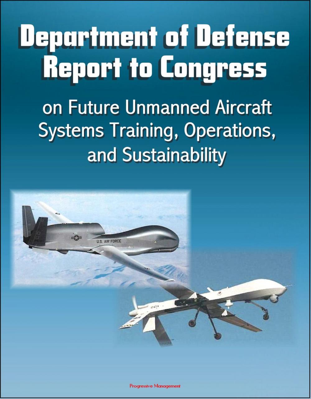 Big bigCover of Department of Defense Report to Congress on Future Unmanned Aircraft Systems Training, Operations, and Sustainability
