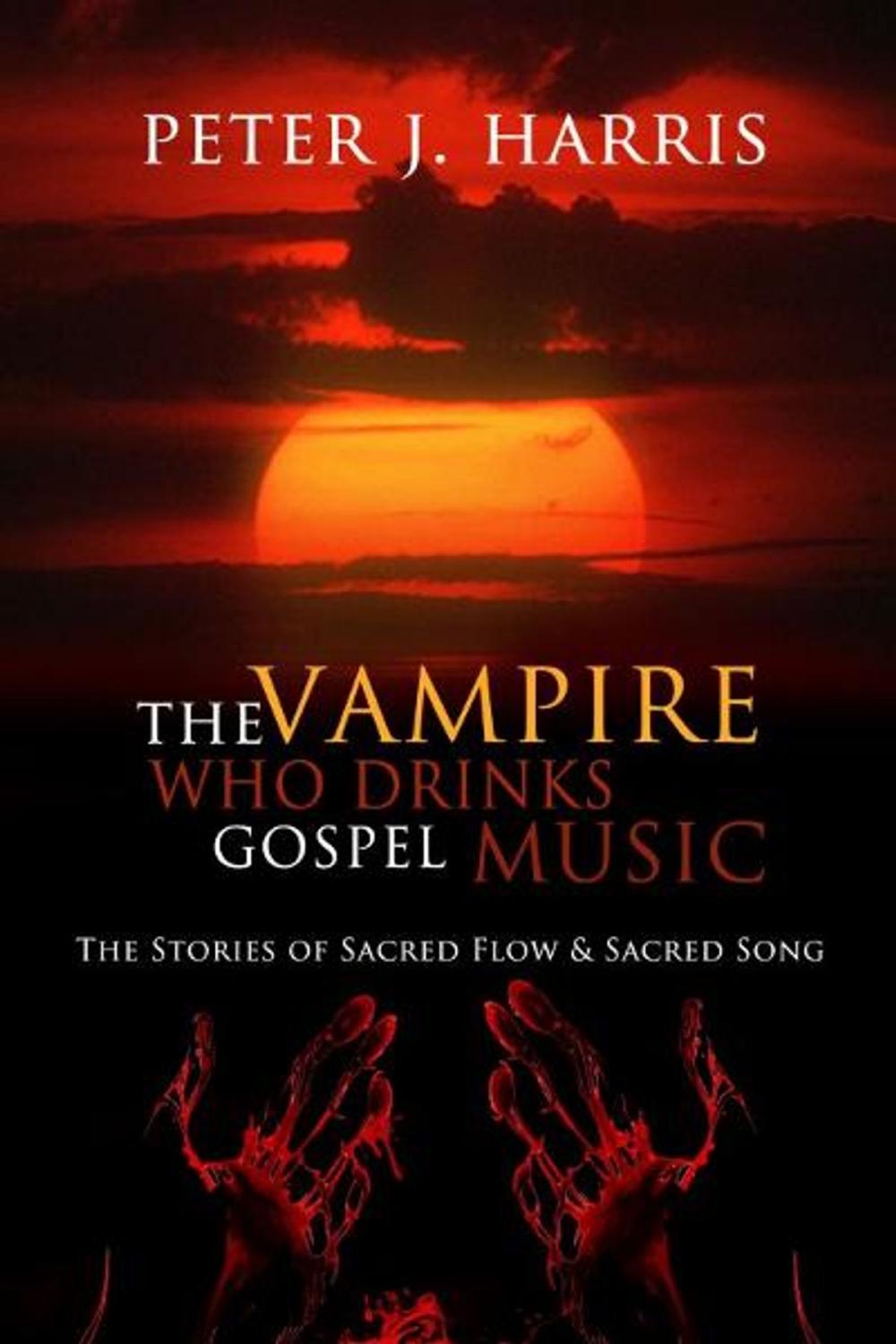 Big bigCover of The Vampire Who Drinks Gospel Music: The Stories of Sacred Flow and Sacred Song