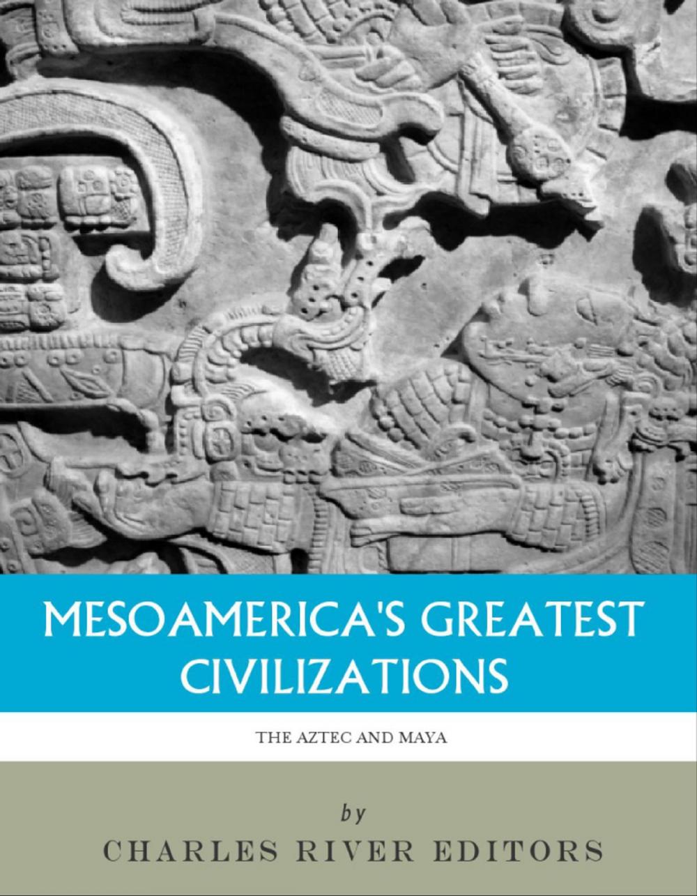 Big bigCover of Mesoamerica's Greatest Civilizations: The History and Culture of the Maya and Aztec