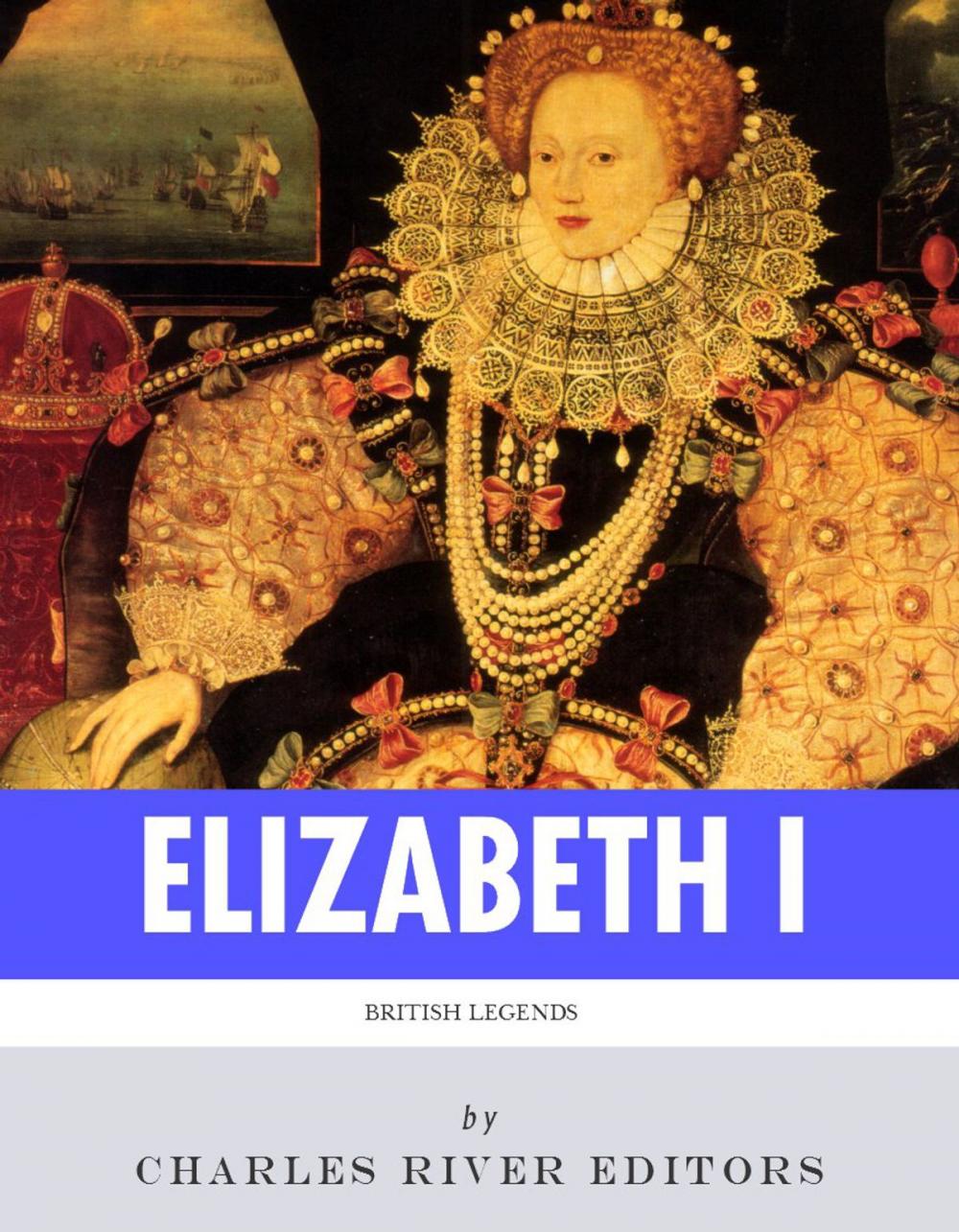 Big bigCover of British Legends: The Life and Legacy of Queen Elizabeth I