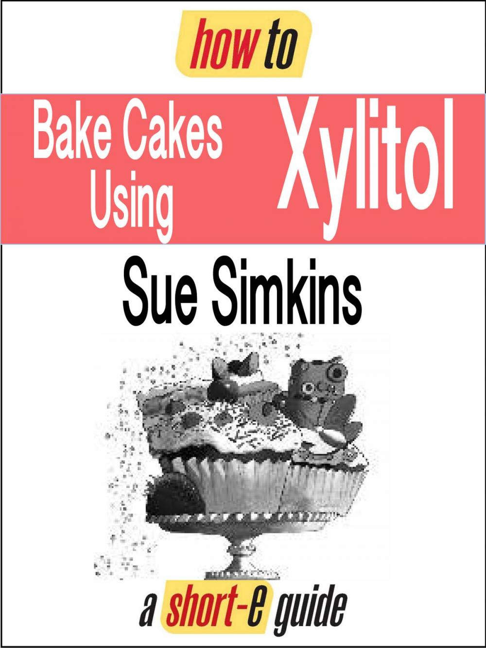 Big bigCover of How to Bake Cakes Using Xylitol (Short-e Guide)
