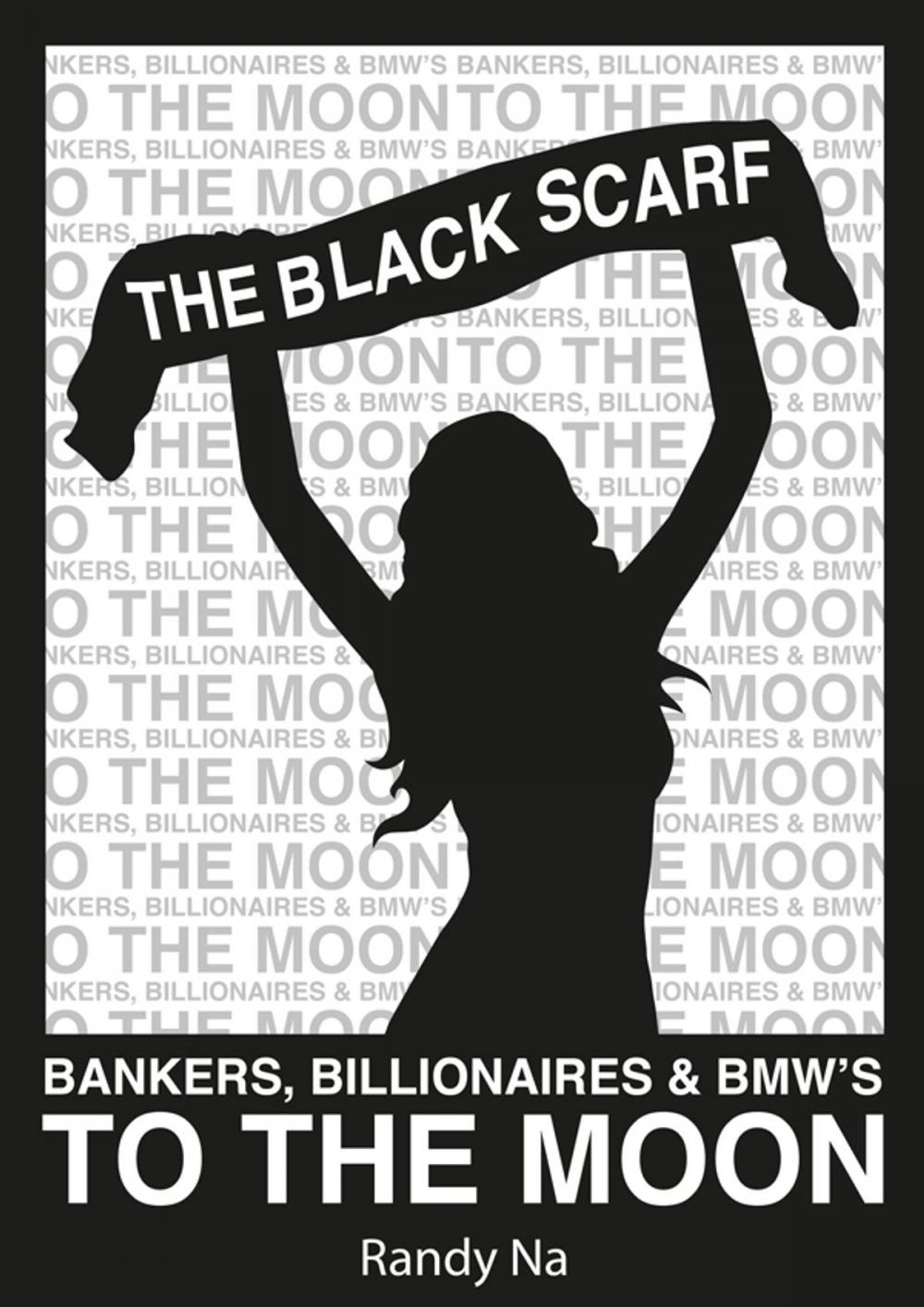 Big bigCover of The Black Scarf: Bankers, Billionaires and BMWs to the moon