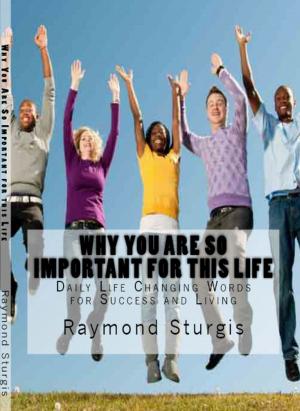 Cover of the book Why You Are So Important for this Life by Raymond Sturgis