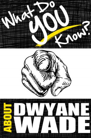 Cover of the book What Do You Know About Dwyane Wade? by A.S. Games