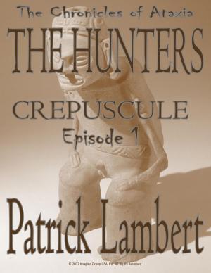 Cover of the book THE HUNTERS - EPISODE 1 - CREPUSCULE [SHADOWS OF DUSK] (The Chronicles of Ataxia) by Blake J.K. Chen