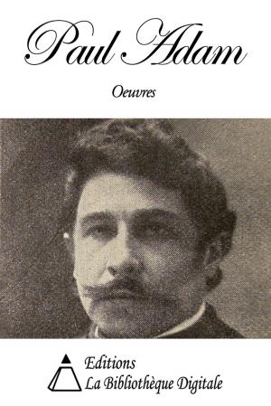 Cover of the book Oeuvres de Paul Adam by Editions la Bibliothèque Digitale