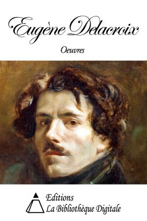 Cover of the book Oeuvres de Eugène Delacroix by Editions la Bibliothèque Digitale