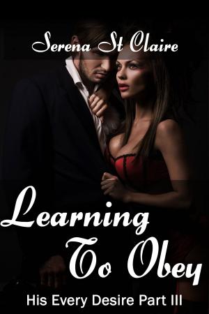 Cover of the book Learning To Obey (His Every Desire Part 3) by Serena St Claire