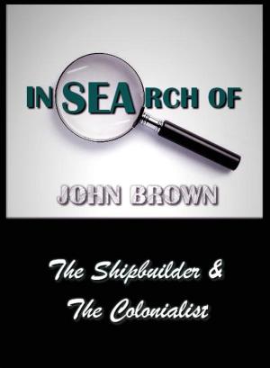 Book cover of In Search of John Brown - The Shipbuilder & The Colonialist