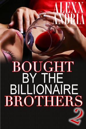Cover of the book Bought By The Billionaire Brothers 2 by Alexx Andria