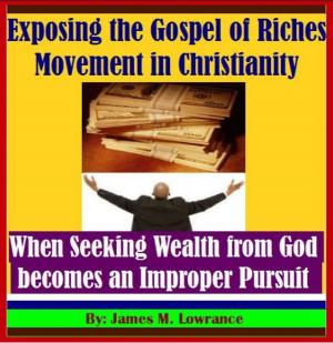 Cover of the book Exposing the Gospel of Riches Movement in Christianity by James Lowrance