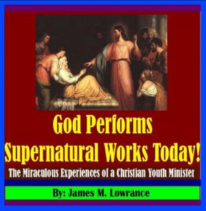Cover of the book God Performs Supernatural Works Today! by James Lowrance