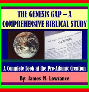 Cover of the book The “Genesis Gap” – A Comprehensive Biblical Study by James Lowrance