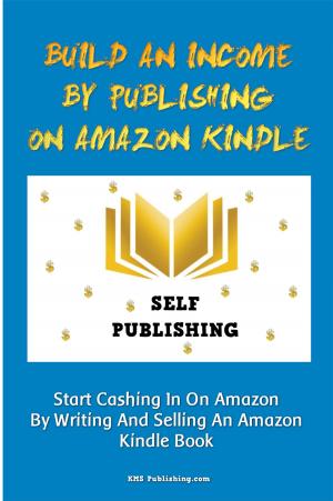 Book cover of Build An Income By Publishing On Amazon Kindle