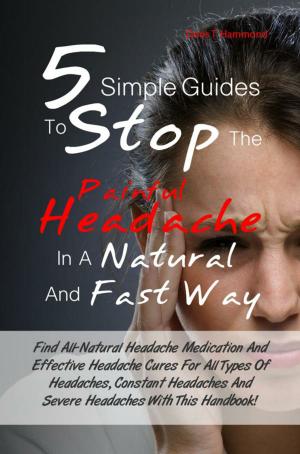 Cover of the book 5 Simple Guides To Stop The Painful Headache In A Natural and Fast Way by Ellen R. Waygar