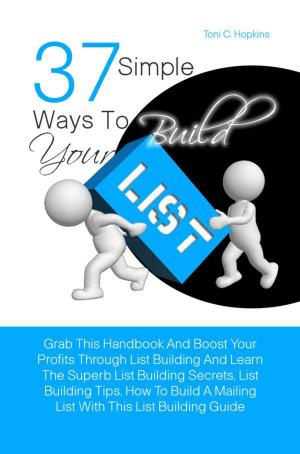 Cover of the book 37 Simple Ways To Build Your List by Marc J. McGovern
